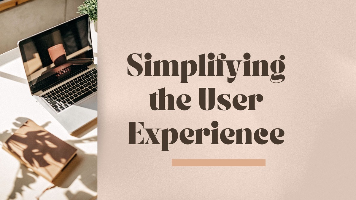 Simplifying User Experience